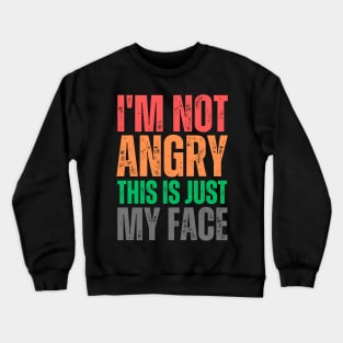 I'm Not Angry This Is Just My Face Crewneck Sweatshirt